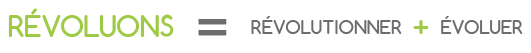  REVOLUONS = révolutionner + évoluer